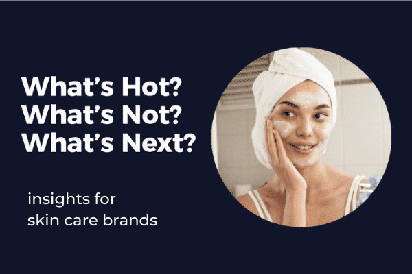 What’s hot, what’s not, what’s next for skincare brands by Skai™