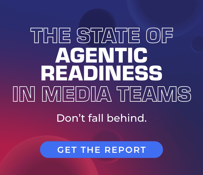 Text graphic with the words: The State of Agentic Readiness in Media Teams. Dont fall behind. with a blue Get the Report button on a purple and pink gradient background.
